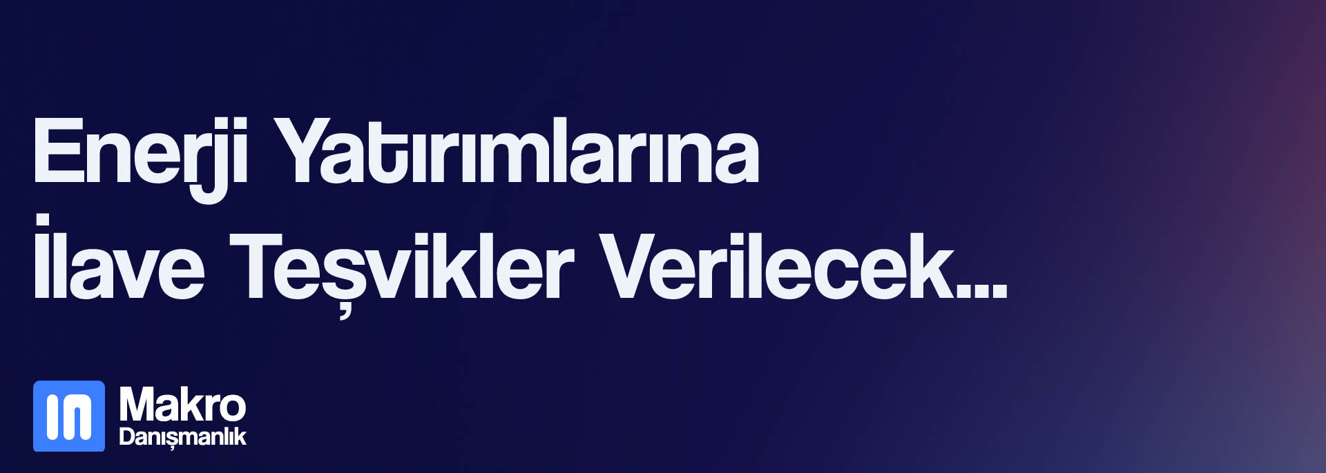 Enerji Yatırımlarına İlave Teşvikler Geliyor